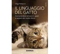 Il linguaggio del gatto. Comprendere emozioni, gesti e segreti del nostro felino