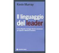 Il linguaggio del leader. Come dirigenti e manager devono comunicare per ispirare e ottenere il massimo