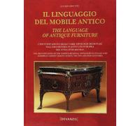 Il linguaggio del mobile antico. L'identificazione delle varie tipologie regionali nell'ebanisteria italiana ed europea del XVII e XVIII sec. Ediz. italiana e inglese