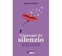 Il linguaggio del silenzio. Decodificare i suoi messaggi nella comunicazione affettiva