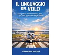 Il Linguaggio del Volo: Guida pratica al volo simulato e reale per piloti, appassionati e flight simmer