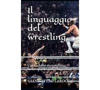 Il linguaggio del wrestling: L'arte dello storytelling nello sports entertainment