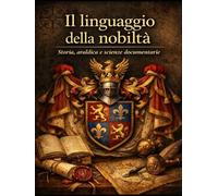 Il Linguaggio della Nobiltà Volume II: Storia, Araldica e Scienze Documentarie