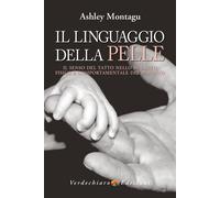 Il linguaggio della pelle. Il senso del tatto nello sviluppo fisico e comp...
