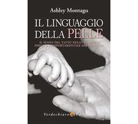 Il linguaggio della pelle. Il senso del tatto nello sviluppo fisico e comportamentale del bambino