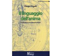 Il linguaggio dell'anima. Fondamenti di ecobiopsicologia - Frigoli Diego
