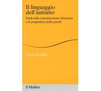Il linguaggio dell'autismo. Studi sulla comunicazione silenziosa e la prag...