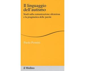 Il linguaggio dell'autismo. Studi sulla comunicazione silenziosa e la pragmatica delle parole