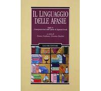 Il linguaggio delle afasie. Saggi su «L'interpretazione delle afasie» di Sigmund Freud