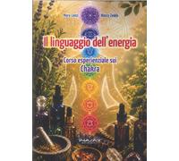 Il linguaggio dell'energia. Corso esperenziale sui Chakra - [Phasar Edizioni]