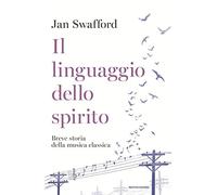 Il linguaggio dello spirito. Breve storia della musica classica