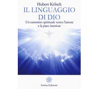 Il linguaggio di Dio. Un cammino spirituale verso l'amore e la pace interiore
