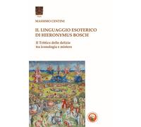 Il linguaggio esoterico di Hieronymus Bosch. Il trittico delle delizie tra...