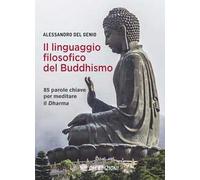 Il linguaggio filosofico del buddhismo. 85 parole chiave per meditare il Dharma