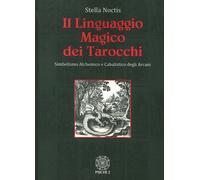 Il Linguaggio Magico dei Tarocchi. Simbolismo Alchemico e Cabalistico degli Arca