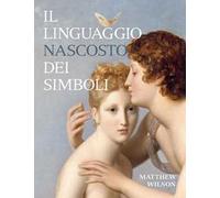 Il linguaggio nascosto dei simboli. Ediz. illustrata