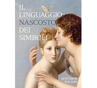 Il linguaggio nascosto dei simboli. Ediz. illustrata
