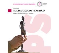 Il linguaggio plastico. Corso di discipline plastiche e scultoree. Per le Scuole superiori. Con e-book. Con espansione online