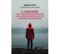 Il linguaggio post ideologico quantistico per la risoluzione di conflitti e per una pace duratura