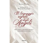 Il linguaggio segreto degli angeli. Per vederli,ascoltarli, sentirli, conoscerli e sognarli