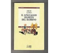 Il linguaggio segreto del bambino. Come comunicano i bambini prima di saper parlare