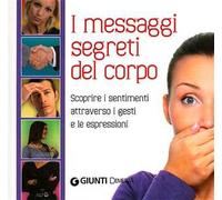 Il linguaggio segreto del corpo. Scoprire i sentimenti attraverso i gesti e le espressioni
