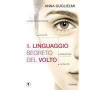 Il linguaggio segreto del volto. Come riconoscere qualità, menzogne, capacità