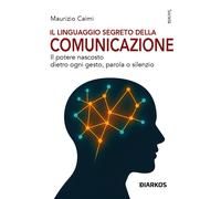 Il linguaggio segreto della comunicazione. Il potere nascosto dietro ogni ...
