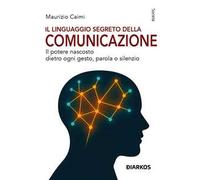 Il linguaggio segreto della comunicazione. Il potere nascosto dietro ogni gesto, parola o silenzio