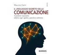 Il linguaggio segreto della comunicazione. Il potere nascosto dietro ogni gesto, parola o silenzio