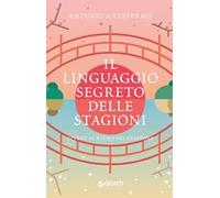 Il linguaggio segreto delle stagioni. Vivere al ritmo del Giappone
