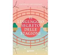 Il linguaggio segreto delle stagioni. Vivere al ritmo del Giappone - Antef...