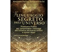 Il linguaggio segreto dell'universo. Prontuario pratico per comprendere i messaggi dell'Universo attraverso simboli e numeri doppi