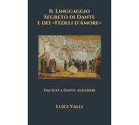 Il Linguaggio Segreto Di Dante e Dei «Fedeli D’Amore» Dai Sufi a Dante Alighieri