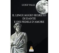 IL LINGUAGGIO SEGRETO DI DANTE E DEI FEDELI D'AMORE