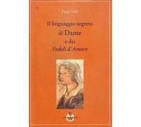 Il linguaggio segreto di Dante e dei «Fedeli d'amore»