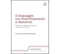 Il linguaggio tra invecchiamento e demenza. Parlato e malattia di Alzheimer nel corpus CIPP-ma. Nuova ediz.