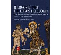 Il logos di Dio e il logos dell'uomo. Concezioni antropologiche nel mondo antico e riflessi contemporanei