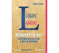 Il Logos è amore. Benedetto XVI custode della fede e della ragione - Sgubb...