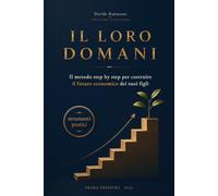IL LORO DOMANI: il metodo step by step per costruire il futuro economico dei tuoi figli