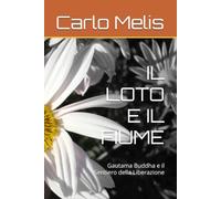 IL LOTO E IL FIUME: Gautama Buddha e il Sentiero della Liberazione