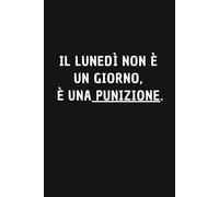 Il lunedì non è un giorno, è una punizione: Taccuino per appunti divertente | Quaderno a quadretti Divertente per Collega, Amico, Amica | Idea Regalo da Ufficio, Lavoro