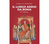 Il lungo addio da Roma (117-118 d.C.) - Perozziello Federico E.