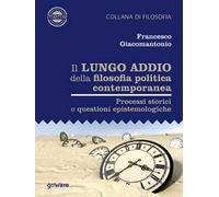 Il lungo addio della filosofia politica contemporanea. Processi storici e questioni epistemologiche