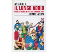 Il lungo addio. Intellettuali e PCI dal 1958 al 1991