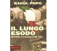 Il lungo esodo. Istria: le persecuzioni, le foibe, l'esilio