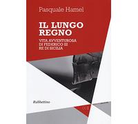 Il lungo regno. Vita avventurosa di Federico III, re di Sicilia