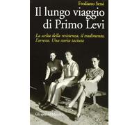 Il lungo viaggio di Primo Levi. La scelta della resistenza, il tradimento,...