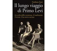 Il lungo viaggio di Primo Levi. La scelta della resistenza, il tradimento, l'arresto. Una storia taciuta