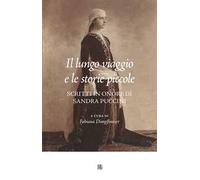 Il lungo viaggio e le storie piccole. Scritti in onore di Sandra Puccini